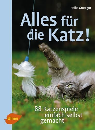 Alles für die Katz!: 88 Katzenspiele einfach selbst gemacht