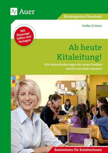 Ab heute Kitaleitung!: Alle Herausforderungen der neuen Position schnell und sicher meistern (Kindergarten) von Auer Verlag i.d.AAP LW