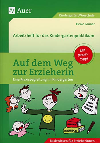 Auf dem Weg zur Erzieherin: Arbeitsheft für das Kindergartenpraktikum (Kindergarten): Eine Praxisbegleitung im Kindergarten. Arbeitsheft für das Kindergartenpraktikum