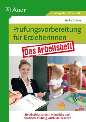 Prüfungsvorbereitung für Erzieherinnen: Das Arbeitsheft für Abschlussarbeit, mündliche und praktische Prüfung, Ausbilderbesuch (Kindergarten) von Auer Verlag i.d.AAP LW