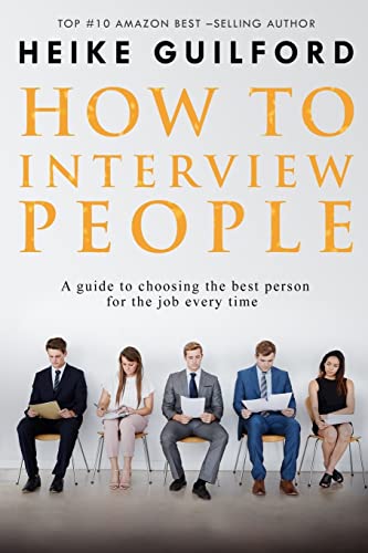 How To Interview People: A guide to choosing the best person for the job every time von Createspace Independent Publishing Platform