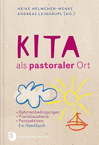 Kita als pastoraler Ort: Rahmenbedingungen, Praxisbausteine, Perspektiven - Ein Handbuch