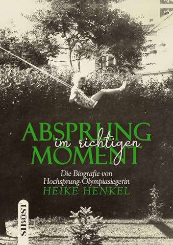 Absprung im richtigen Moment: Die Biografie von Hochsprung - Olympiasiegerin Heike Henkel von SIBOST Verlag (Nova MD)