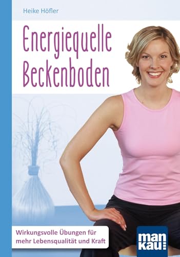 Energiequelle Beckenboden. Kompakt-Ratgeber: Wirkungsvolle Übungen für mehr Lebensqualität und Kraft Energiequelle Beckenboden. Kompakt-Ratgeber: Wirkungsvolle Übungen für mehr Lebensqualität und Kraft