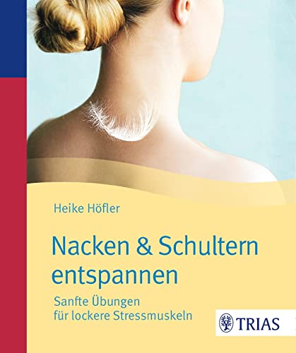 Nacken & Schultern entspannen: Sanfte Übungen für lockere Stressmuskeln von Trias