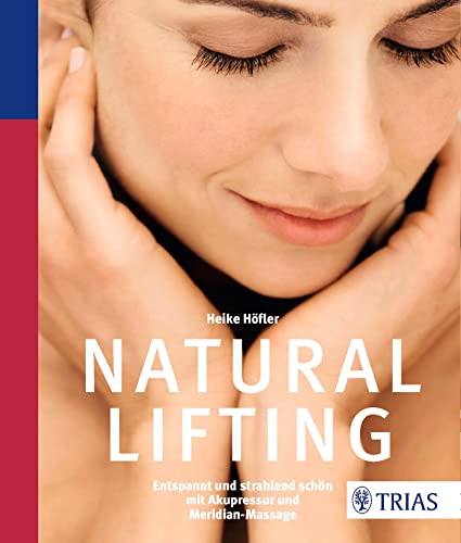 Natural Lifting: Entspannt und strahlend schön mit Akupressur und Meridian-Massage von Trias