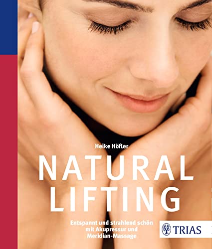 Natural Lifting: Entspannt und strahlend schön mit Akupressur und Meridian-Massage