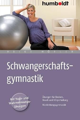 Schwangerschaftsgymnastik: Übungen für Becken, Bauch und Körperhaltung. Rückbildungsgymnastik. Mit Yoga- und Wahrnehmungsübungen (humboldt - Eltern & Kind) von Humboldt Verlag