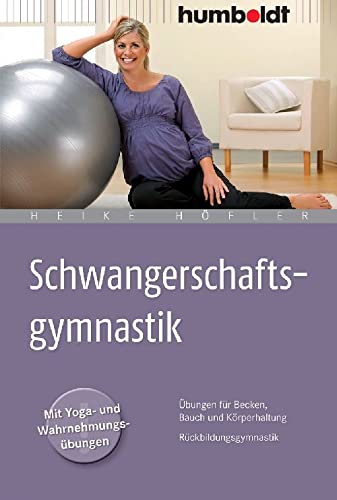 Schwangerschaftsgymnastik: Übungen für Becken, Bauch und Körperhaltung. Rückbildungsgymnastik (humboldt - Eltern & Kind) Schwangerschaftsgymnastik: Übungen für Becken, Bauch und Körperhaltung. Rückbildungsgymnastik (humboldt - Eltern & Kind) von Humboldt Verlag