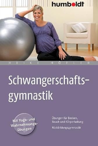 Schwangerschaftsgymnastik: Übungen für Becken, Bauch und Körperhaltung. Rückbildungsgymnastik (humboldt - Eltern & Kind) Schwangerschaftsgymnastik: Übungen für Becken, Bauch und Körperhaltung. Rückbildungsgymnastik (humboldt - Eltern & Kind)