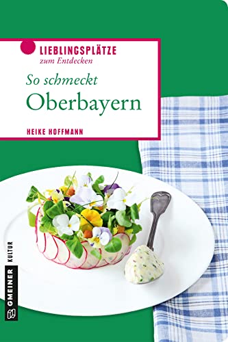 So schmeckt Oberbayern (Lieblingsplätze im GMEINER-Verlag) von Gmeiner Verlag
