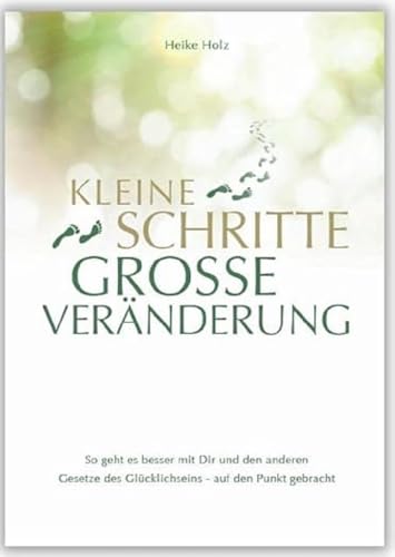 Kleine Schritte Große Veränderung: So geht es besser mit Dir und den anderen. Gesetze des Glücklichseins - auf den Punkt gebracht von Menani GmbH