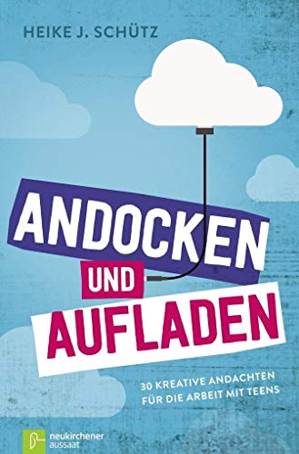 Andocken und Aufladen: 30 kreative Andachten für die Arbeit mit Teens von Neukirchener Aussaat