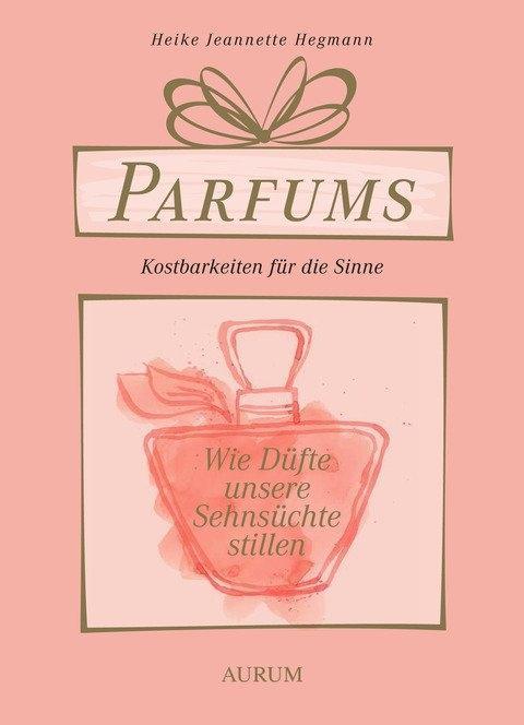 Parfums - Kostbarkeiten für die Sinne von Aurum Verlag