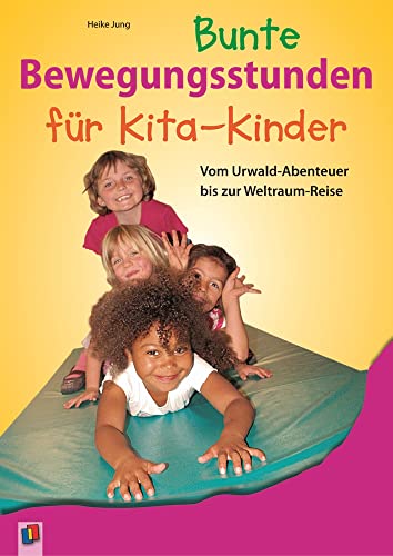 Bunte Bewegungsstunden für Kita-Kinder: Vom Urwald-Abenteuer bis zur Weltraum-Reise von Verlag An Der Ruhr