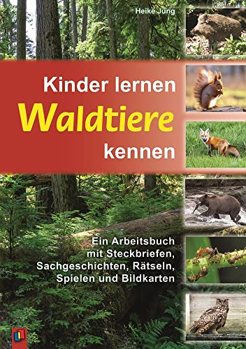 Kinder lernen Waldtiere kennen: Ein Arbeitsbuch mit Steckbriefen, Sachgeschichten, Rätseln, Spielen und Bildkarten