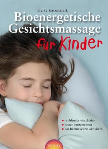 Bioenergetische Gesichtsmassage für Kinder: problemlos einschlafen; besser konzentrieren; das Immunsystem aktivieren von Trinity-Verlag