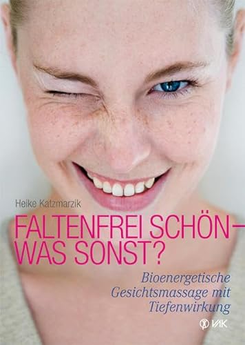 Faltenfrei schön - was sonst?: Bioenergetische Gesichtsmassage mit Tiefenwirkung