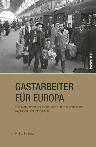 Gastarbeiter für Europa. Die Wirtschaftsgeschichte der frühen europäischen Migration und Integration