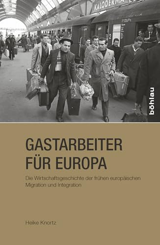 Gastarbeiter für Europa. Die Wirtschaftsgeschichte der frühen europäischen Migration und Integration Gastarbeiter für Europa. Die Wirtschaftsgeschichte der frühen europäischen Migration und Integration