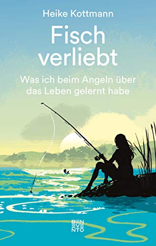 Fisch verliebt: Was ich beim Angeln über das Leben gelernt habe von Benevento