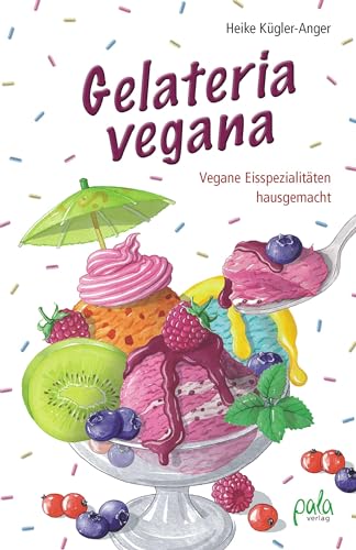 Gelateria vegana: Vegane Eisspezialitäten hausgemacht von Pala- Verlag GmbH