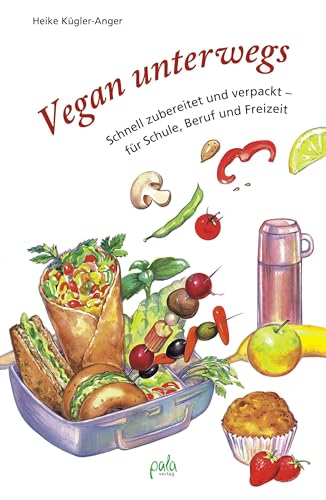 Vegan unterwegs: Schnell zubereitet und verpackt - für Schule, Beruf und Freizeit von Pala- Verlag GmbH