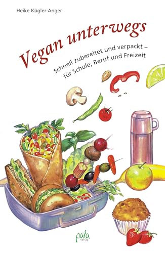 Vegan unterwegs: Schnell zubereitet und verpackt - für Schule, Beruf und Freizeit