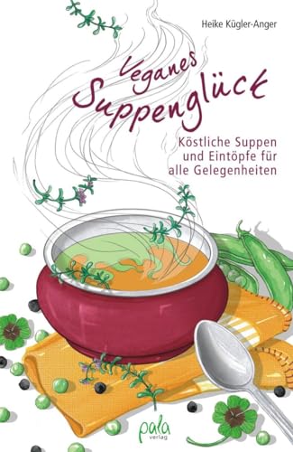 Veganes Suppenglück: Köstliche Suppen und Eintöpfe für alle Gelegenheiten von Pala- Verlag GmbH