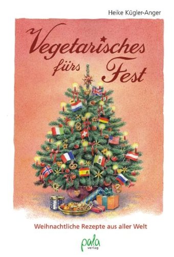 Vegetarisches fürs Fest: Weihnachtsrezepte aus aller Welt: Weihnachtliche Rezepte aus aller Welt