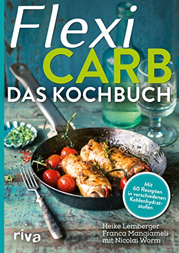 Flexi-Carb – Das Kochbuch: Mit 60 Rezepten in verschiedenen Kohlenhydratstufen