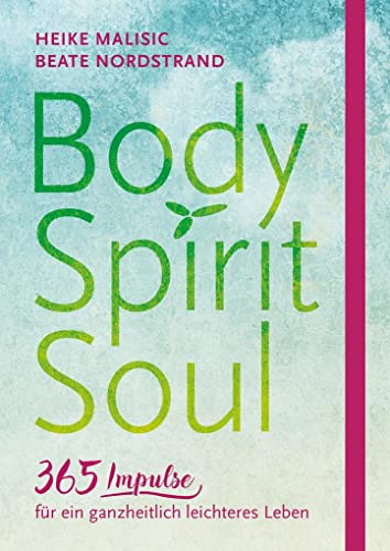 Body, Spirit, Soul - 365 Impulse für ein ganzheitlich leichteres Leben von SCM Hänssler
