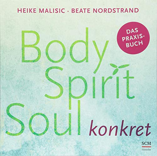 Body, Spirit, Soul konkret: Das Praxisbuch von SCM Hänssler