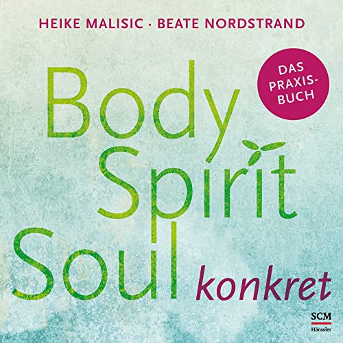 Body, Spirit, Soul konkret: Das Praxisbuch von SCM Hänssler