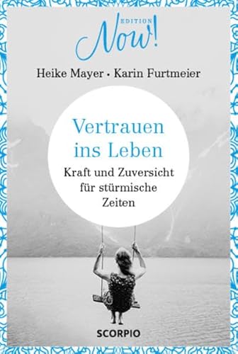 Edition NOW Vertrauen ins Leben: Kraft und Zuversicht für stürmische Zeiten von Scorpio Verlag