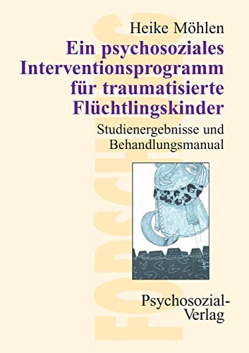 Ein psychosoziales Interventionsprogramm für traumatisierte Flüchtlingskinder. Studienergebnisse und Behandlungsmanual (Forschung psychosozial)