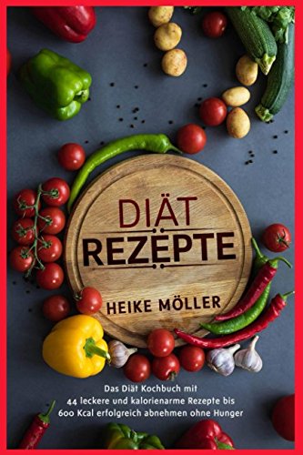 Diät Rezepte: Das Diät Kochbuch mit 44 leckere und kalorienarme Rezepte bis 600 Kcal erfolgreich abnehmen ohne Hunger von Independently published