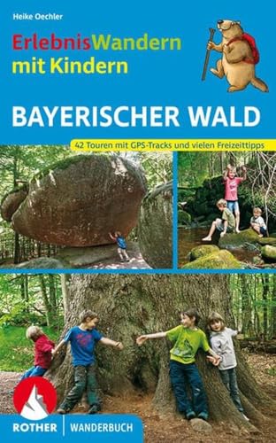 ErlebnisWandern mit Kindern Bayerischer Wald: 42 Touren mit GPS-Tracks und vielen Freizeittipps. (Rother Wanderbuch)