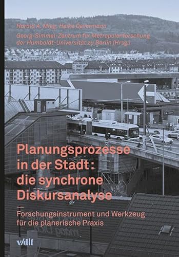 Planungsprozesse in der Stadt: die synchrone Diskursanalyse: Forschungsinstrument und Werkzeug für die planerische Praxis