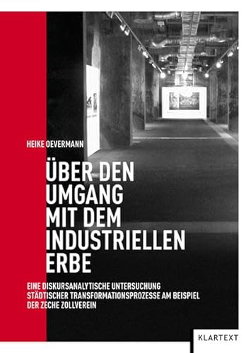 Über den Umgang mit dem industriellen Erbe: Eine diskursanalytische Untersuchung städtischer Transformationsprozesse am Beispiel der Zeche Zollverein