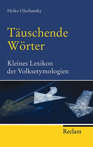 Täuschende Wörter: Kleines Lexikon der Volksetymologien