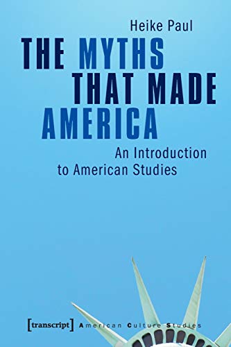 The Myths That Made America: An Introduction to American Studies (American Culture Studies)