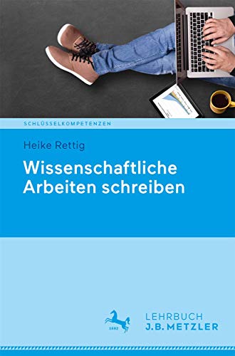 Wissenschaftliche Arbeiten schreiben (Schlüsselkompetenzen) von J.B. Metzler