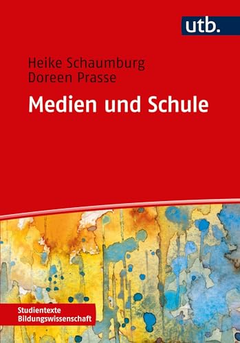 Medien und Schule (Studientexte Bildungswissenschaft, Band 4447): Theorie - Forschung - Praxis von UTB GmbH