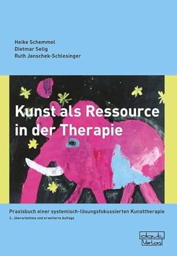 Kunst als Ressource in der Therapie: Praxisbuch einer systemisch-lösungsfokussierten Kunsttherapie von Dgvt Verlag