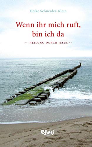 Wenn ihr mich ruft, bin ich da: Heilung durch Jesus von RiWei Verlag GmbH