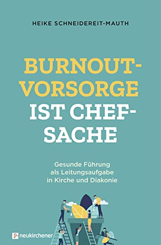 Burnoutvorsorge ist Chefsache: Gesunde Führung als Leitungsaufgabe in Kirche und Diakonie von Neukirchener Aussaat / Neukirchener Verlag