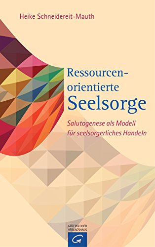 Ressourcenorientierte Seelsorge: Salutogenese als Modell für seelsorgerliches Handeln