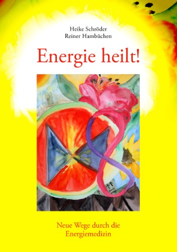 Energie heilt!: Neue Wege durch die Energiemedizin