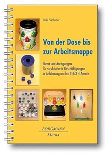 Von der Dose bis zur Arbeitsmappe: Ideen und Anregungen für strukturierte Beschäftigungen in Anblehnung an den TEACCH-Ansatz: Ideen und Anregungen für ... in Anlehnung an den TEACCH-Ansatz von Borgmann Media